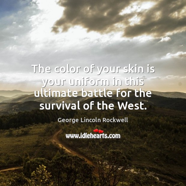 The color of your skin is your uniform in this ultimate battle George Lincoln Rockwell Picture Quote