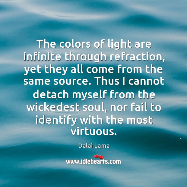 The colors of light are infinite through refraction, yet they all come Dalai Lama Picture Quote