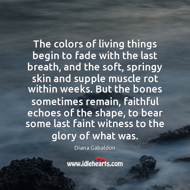 The colors of living things begin to fade with the last breath, Diana Gabaldon Picture Quote