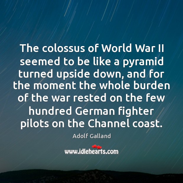 The colossus of World War II seemed to be like a pyramid 