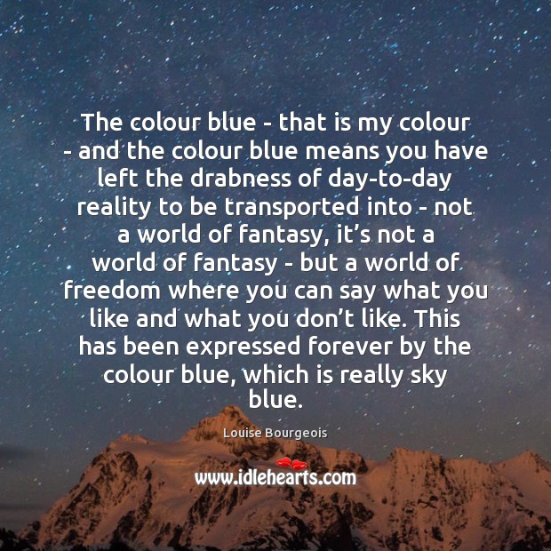 The colour blue – that is my colour – and the colour Louise Bourgeois Picture Quote
