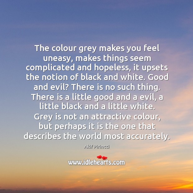 The colour grey makes you feel uneasy, makes things seem complicated and Image