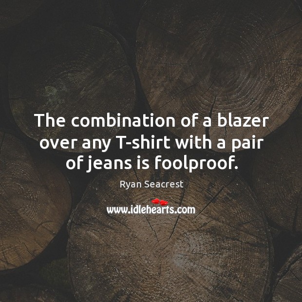 The combination of a blazer over any t-shirt with a pair of jeans is foolproof. Ryan Seacrest Picture Quote