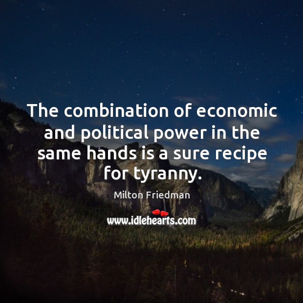 The combination of economic and political power in the same hands is Milton Friedman Picture Quote