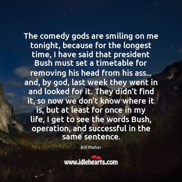 The comedy Gods are smiling on me tonight, because for the longest Bill Maher Picture Quote
