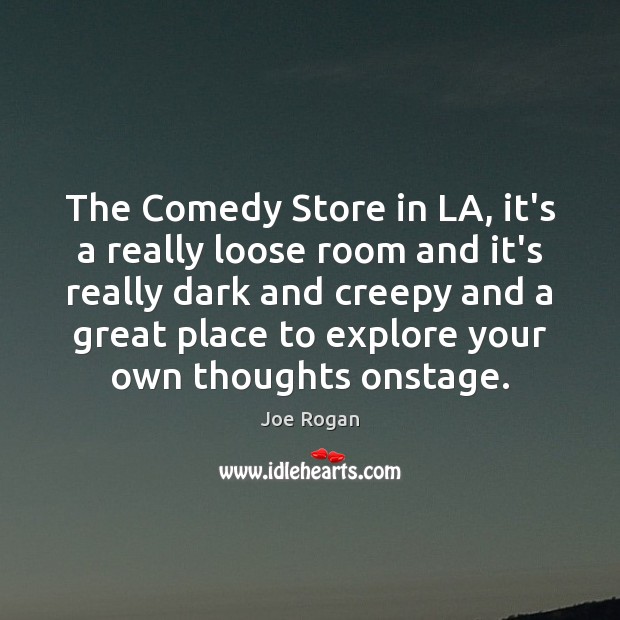 The Comedy Store in LA, it’s a really loose room and it’s Joe Rogan Picture Quote