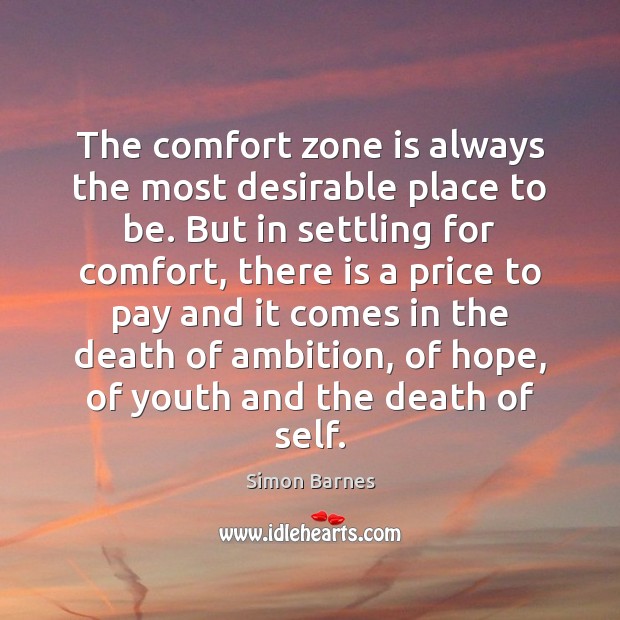 The comfort zone is always the most desirable place to be. But Simon Barnes Picture Quote