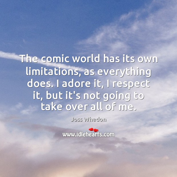 The comic world has its own limitations, as everything does. I adore Joss Whedon Picture Quote