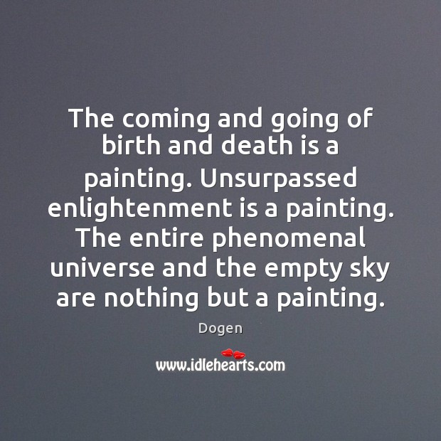 The coming and going of birth and death is a painting. Unsurpassed Dogen Picture Quote
