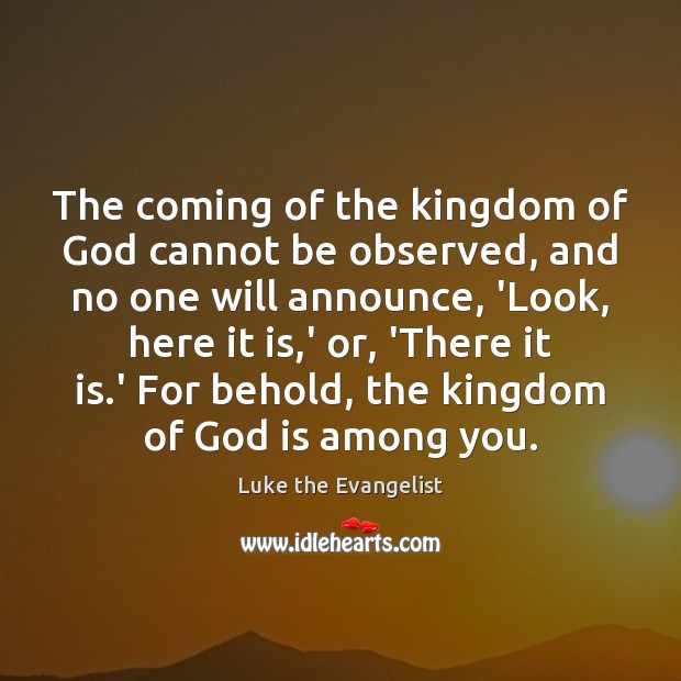 The coming of the kingdom of God cannot be observed, and no Luke the Evangelist Picture Quote