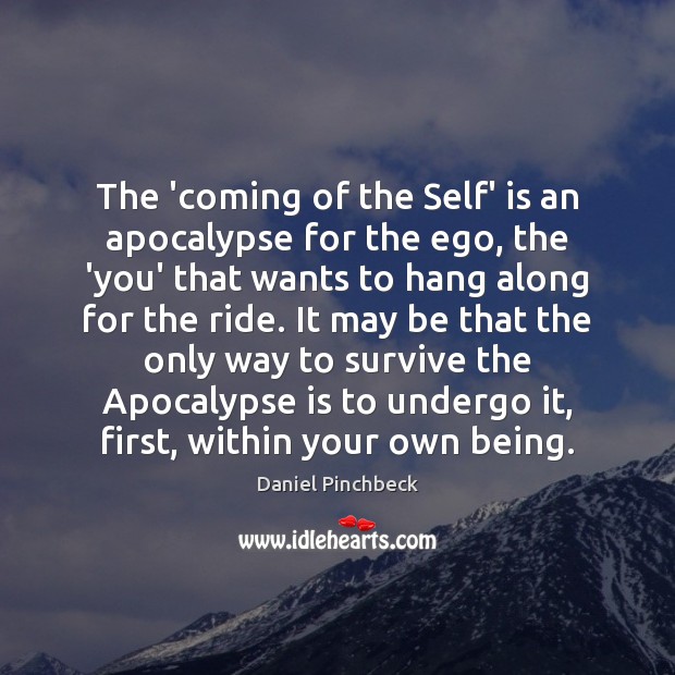 The ‘coming of the Self’ is an apocalypse for the ego, the Daniel Pinchbeck Picture Quote