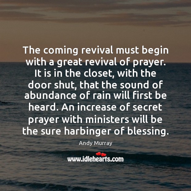 The coming revival must begin with a great revival of prayer. It Andy Murray Picture Quote