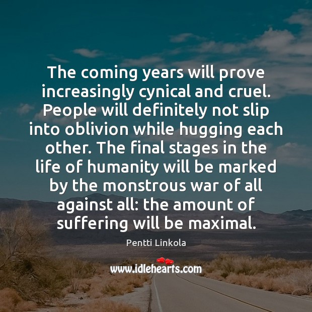 The coming years will prove increasingly cynical and cruel. People will definitely Pentti Linkola Picture Quote