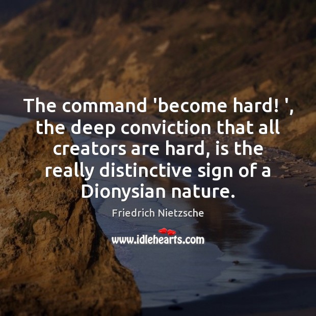 The command ‘become hard! ‘, the deep conviction that all creators are Friedrich Nietzsche Picture Quote