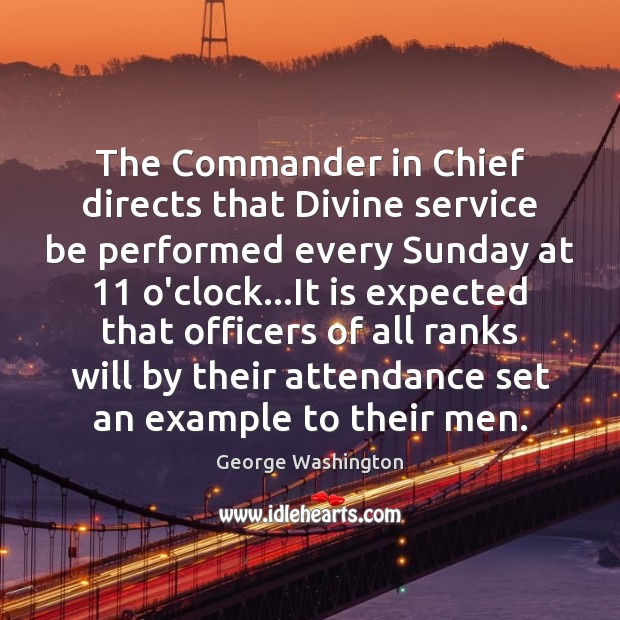 The Commander in Chief directs that Divine service be performed every Sunday George Washington Picture Quote