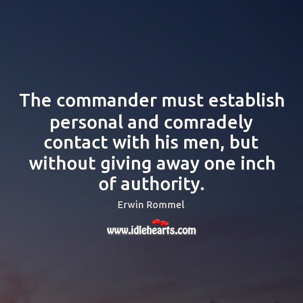 The commander must establish personal and comradely contact with his men, but Erwin Rommel Picture Quote