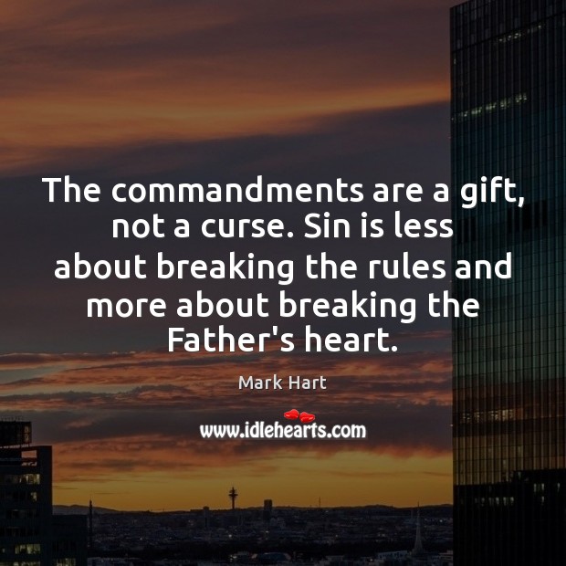 The commandments are a gift, not a curse. Sin is less about Mark Hart Picture Quote