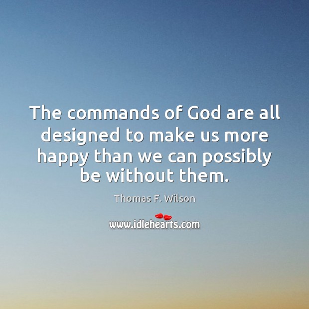The commands of God are all designed to make us more happy Thomas F. Wilson Picture Quote