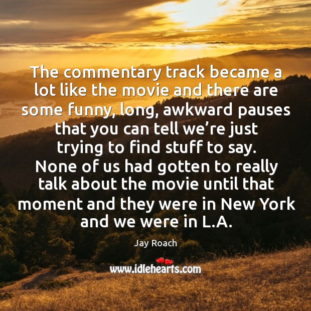 The commentary track became a lot like the movie and there are some funny, long Image