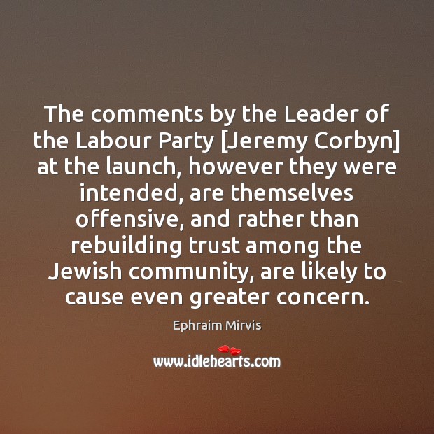 The comments by the Leader of the Labour Party [Jeremy Corbyn] at Ephraim Mirvis Picture Quote