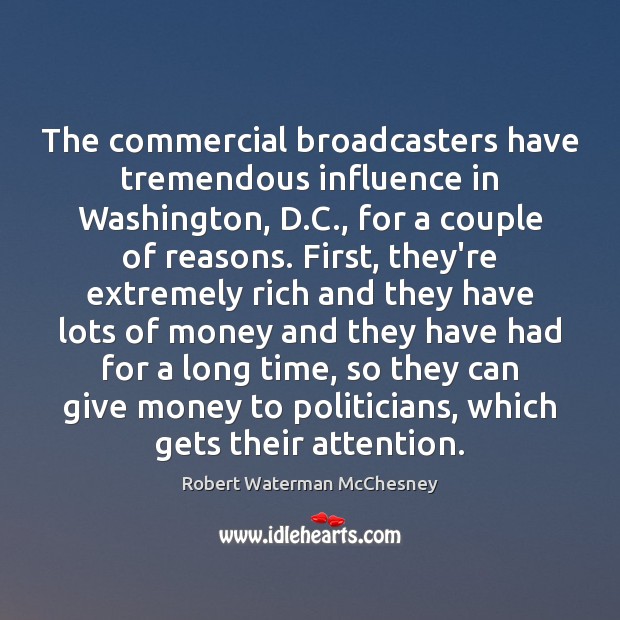 The commercial broadcasters have tremendous influence in Washington, D.C., for a Robert Waterman McChesney Picture Quote