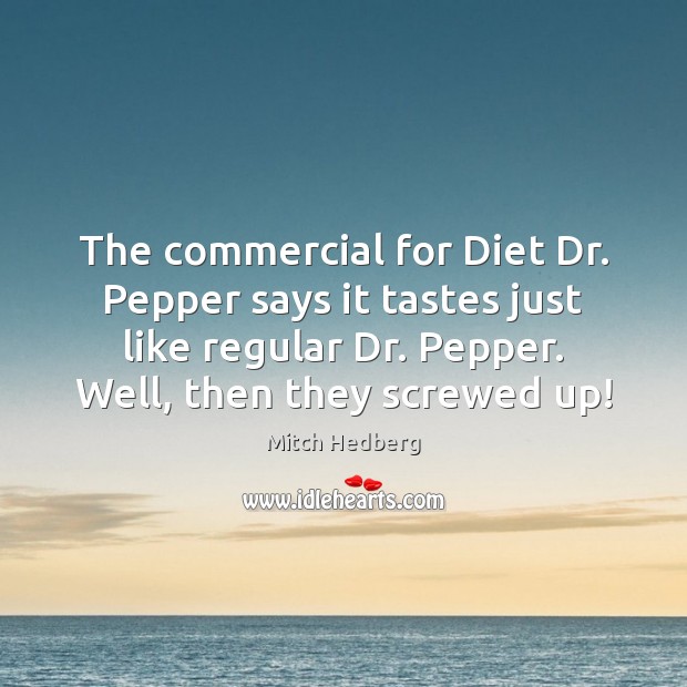 The commercial for Diet Dr. Pepper says it tastes just like regular Mitch Hedberg Picture Quote