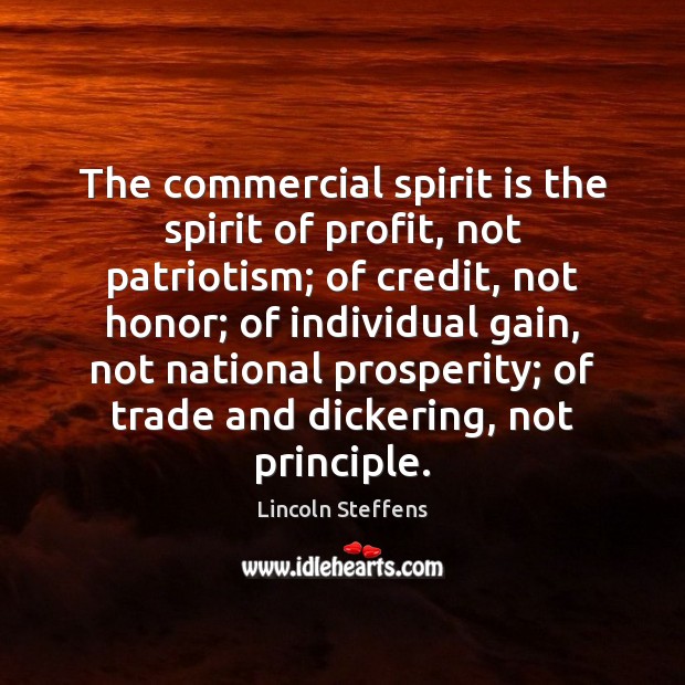 The commercial spirit is the spirit of profit, not patriotism; of credit, Lincoln Steffens Picture Quote