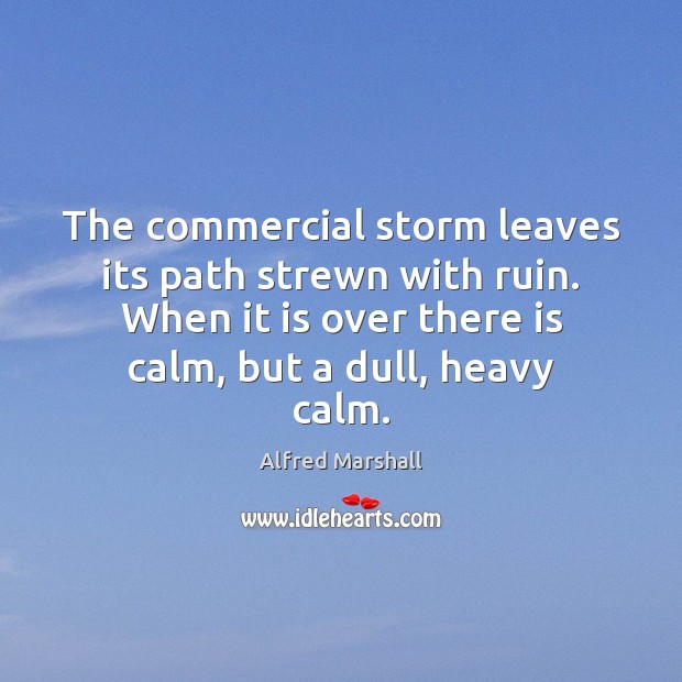 The commercial storm leaves its path strewn with ruin. When it is Alfred Marshall Picture Quote