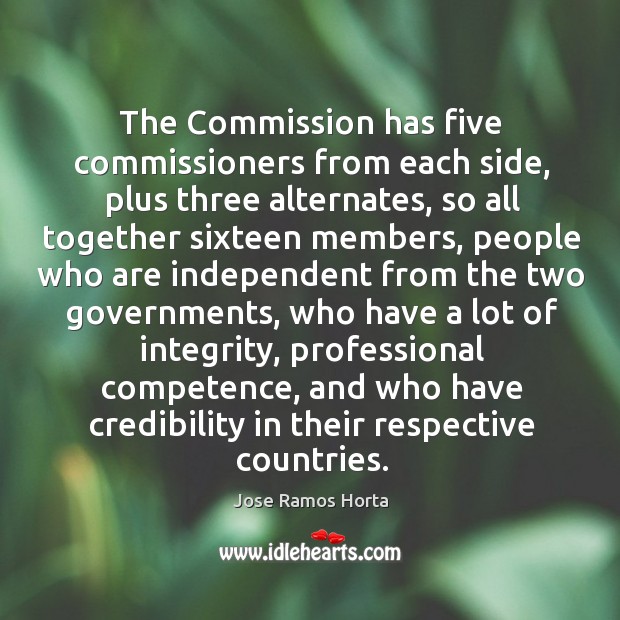 The commission has five commissioners from each side, plus three alternates, so all together sixteen members Jose Ramos Horta Picture Quote