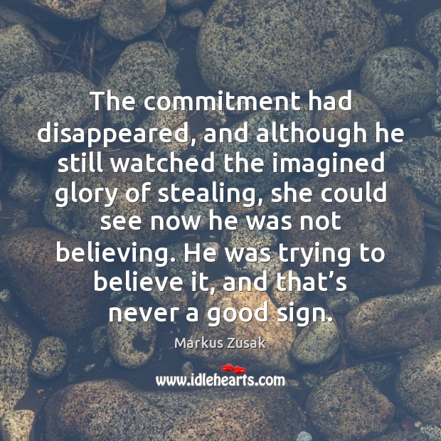 The commitment had disappeared, and although he still watched the imagined glory Markus Zusak Picture Quote