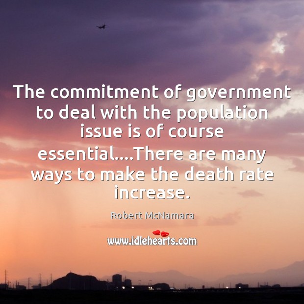 The commitment of government to deal with the population issue is of Robert McNamara Picture Quote