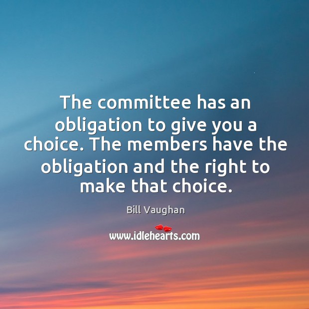 The committee has an obligation to give you a choice. The members Image