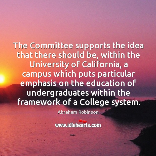 The committee supports the idea that there should be, within the university of california, a campus which puts particular emphasis on the education of undergraduates within the framework of a college system. Image