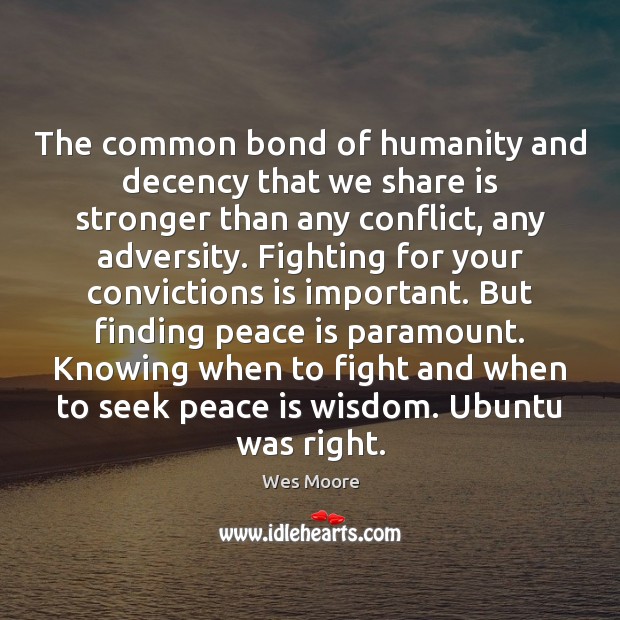 The common bond of humanity and decency that we share is stronger Peace Quotes Image