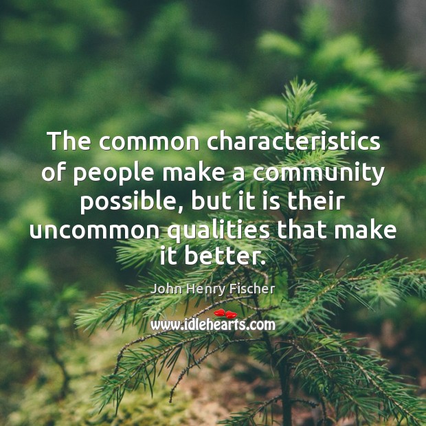 The common characteristics of people make a community possible, but it is John Henry Fischer Picture Quote