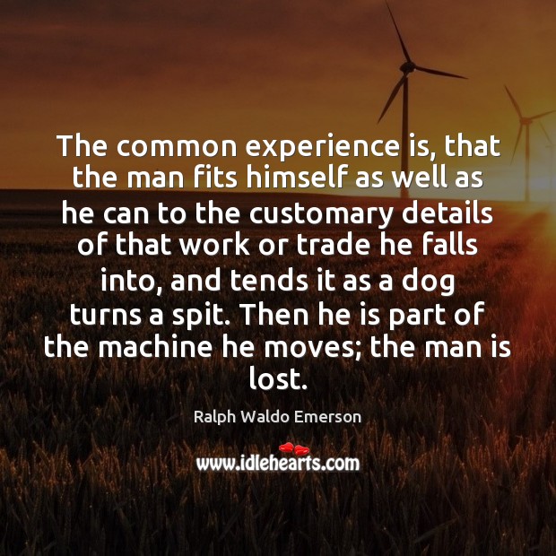 The common experience is, that the man fits himself as well as Experience Quotes Image