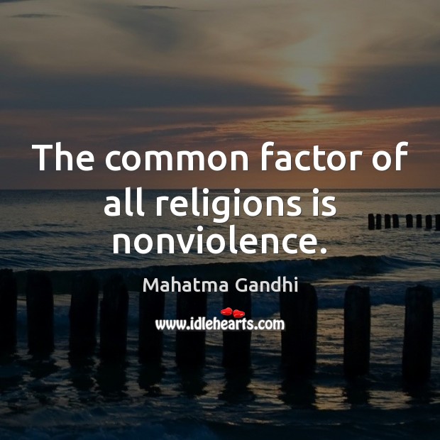 The common factor of all religions is nonviolence. Mahatma Gandhi Picture Quote
