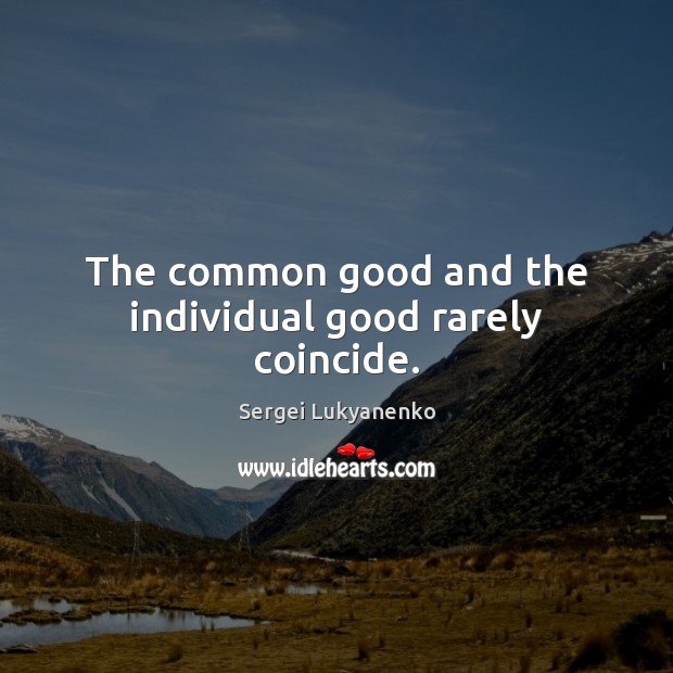 The common good and the individual good rarely coincide. Image