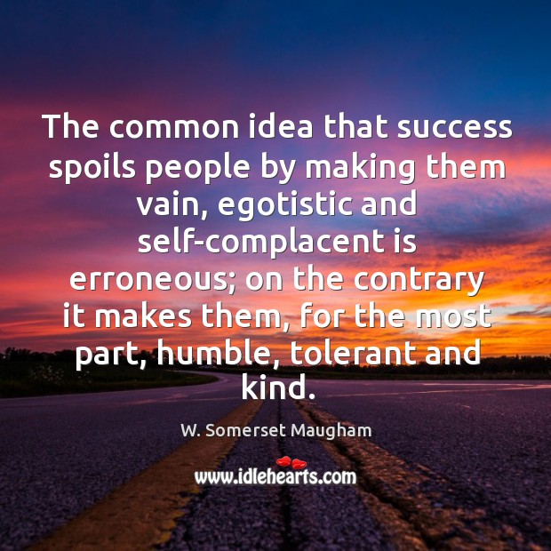 The common idea that success spoils people by making them vain, egotistic and Image