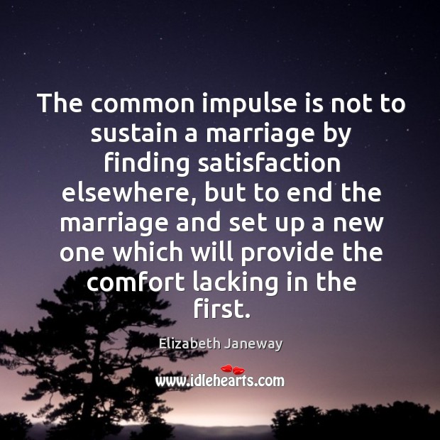 The common impulse is not to sustain a marriage by finding satisfaction Elizabeth Janeway Picture Quote