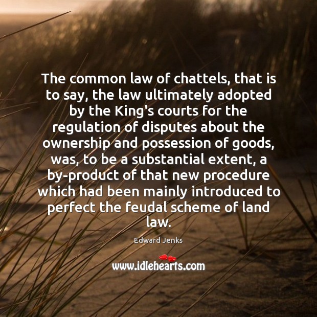 The common law of chattels, that is to say, the law ultimately Image