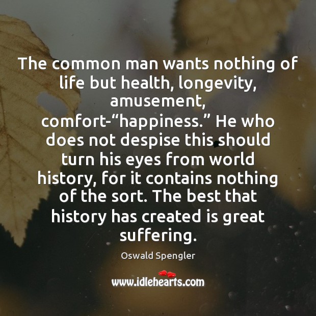The common man wants nothing of life but health, longevity, amusement, comfort-“ Image
