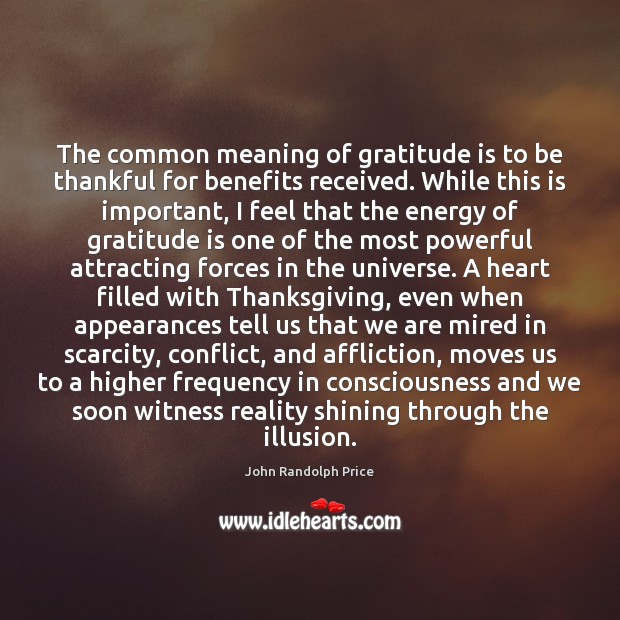 The common meaning of gratitude is to be thankful for benefits received. Gratitude Quotes Image