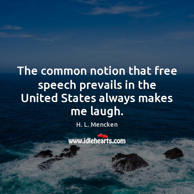 The common notion that free speech prevails in the United States always makes me laugh. H. L. Mencken Picture Quote
