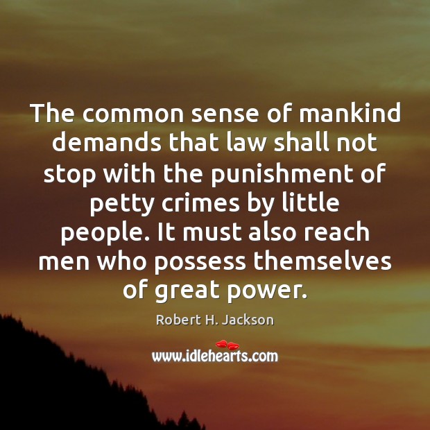 The common sense of mankind demands that law shall not stop with Robert H. Jackson Picture Quote