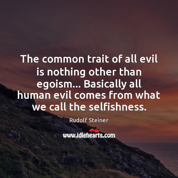 The common trait of all evil is nothing other than egoism… Basically Image