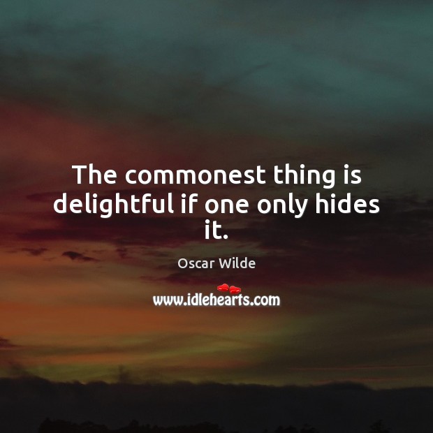 The commonest thing is delightful if one only hides it. Image