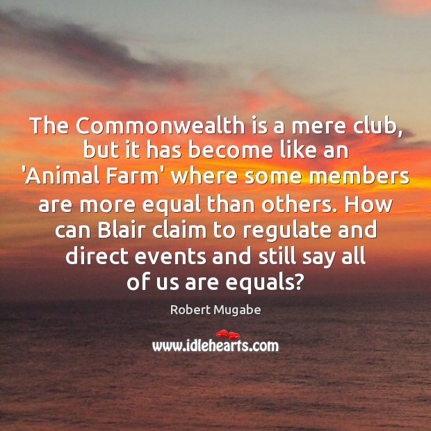 The Commonwealth is a mere club, but it has become like an Robert Mugabe Picture Quote