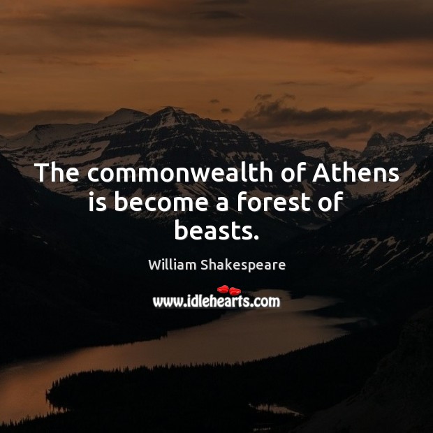 The commonwealth of Athens is become a forest of beasts. William Shakespeare Picture Quote