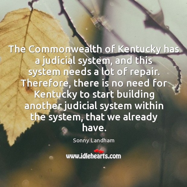 The commonwealth of kentucky has a judicial system, and this system needs a lot of repair. Sonny Landham Picture Quote